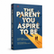 The Parent You Strive to Be: Mindful Parenting Guide to End Caregiver Inner Struggle, Balance Adult Moods & Raise Emotionally Resilient Kids with Healthy Parent-child Interaction